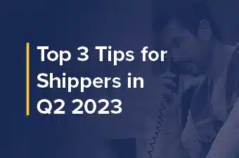 Top 3 Tips for Shippers in Q2 2023